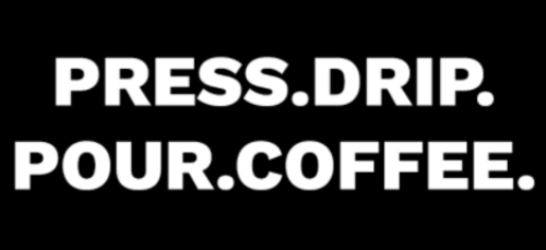 PRESS. DRIP. POUR. COFFEE. 